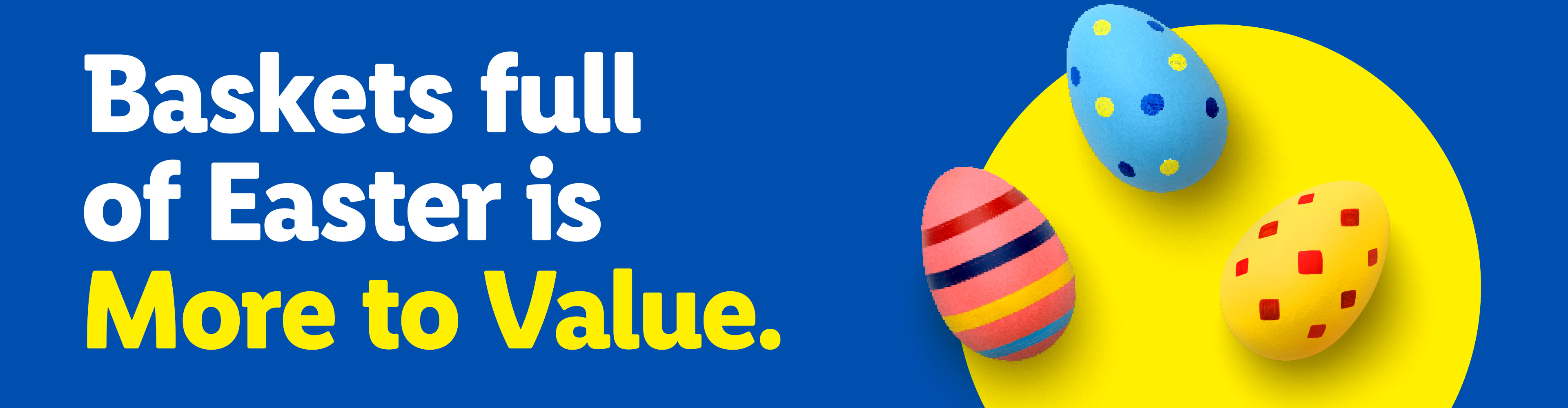 Easter eggs on a yellow circle with text: Baskets full of Easter is More to Value.