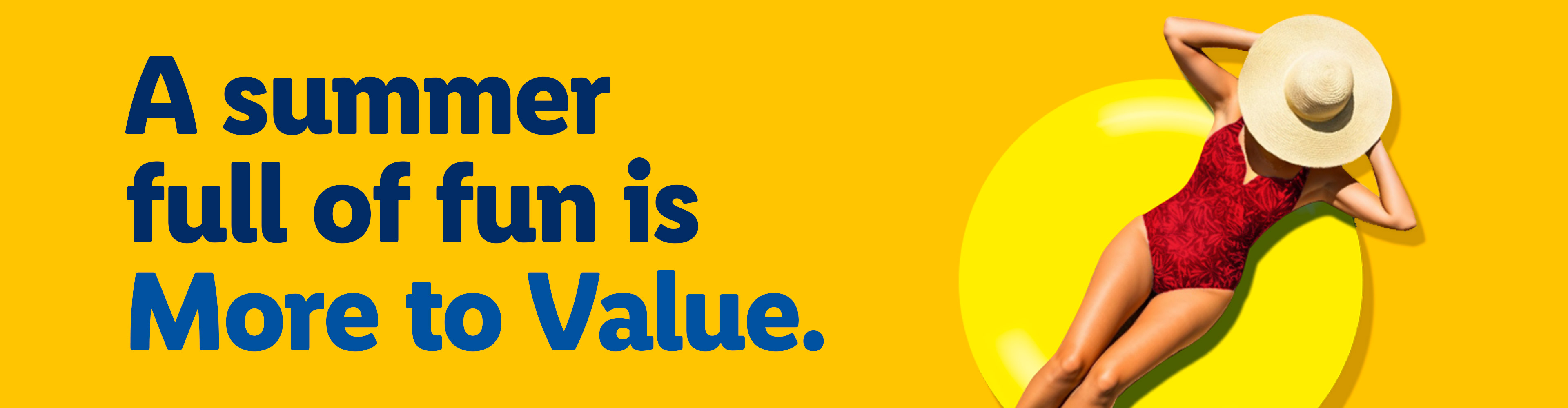A person in a red swimsuit and straw hat on a yellow inflatable, with text: 'A summer full of fun is More to Value.'