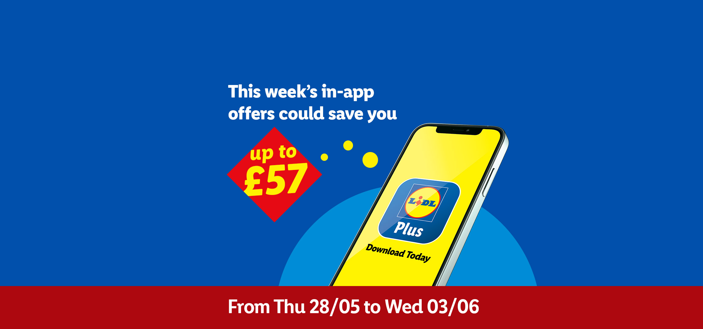 Lidl Plus app offers up to £57 savings from Thu 28/05 to Wed 03/06.